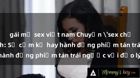gái mỹ sex việt nam Chuyện 'sex chị dâu' trong gia đình: Sự cấm kỵ hay hành động phiếm tán trái ngược với đạo lý?