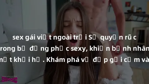 sex gái việt ngoài trời Sự quyến rũ của y tá Việt Nam trong bộ đồng phục sexy, khiến bệnh nhân không thể rời mắt khỏi họ. Khám phá vẻ đẹp gợi cảm và chuyên nghiệp của họ ngay hôm nay!