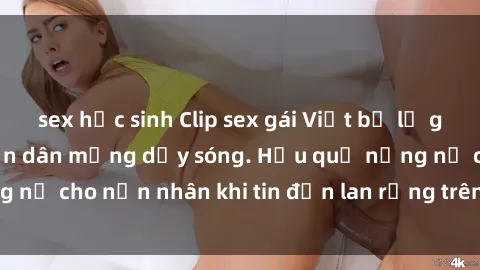 sex học sinh Clip sex gái Việt bị lộ gây chấn động, khiến dân mạng dậy sóng. Hậu quả nặng nề cho nạn nhân khi tin đồn lan rộng trên mạng xã hội.