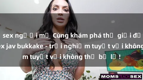 sex người mỹ Cùng khám phá thế giới độc đáo của sex jav bukkake - trải nghiệm tuyệt vời không thể bỏ lỡ!