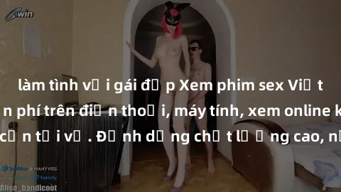 làm tình với gái đẹp Xem phim sex Việt Nam full HD miễn phí trên điện thoại, máy tính, xem online không cần tải về. Định dạng chất lượng cao, nội dung hấp dẫn, đa dạng.