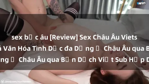 sex bắc âu [Review] Sex Châu Âu Vietsub: Cùng Khám Phá Văn Hóa Tình Dục đa Dạng ở Châu Âu qua Bản Dịch Việt Sub Hấp Dẫn