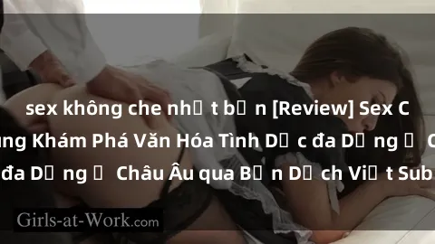 sex không che nhật bản [Review] Sex Châu Âu Vietsub: Cùng Khám Phá Văn Hóa Tình Dục đa Dạng ở Châu Âu qua Bản Dịch Việt Sub Hấp Dẫn