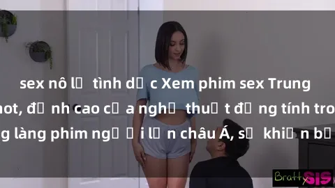 sex nô lệ tình dục Xem phim sex Trung Quốc vietsub cực hot, đỉnh cao của nghệ thuật đồng tính trong làng phim người lớn châu Á, sẽ khiến bạn mãn nhãn không thôi.