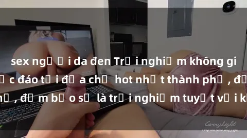 sex người da đen Trải nghiệm không gian sex quán bar độc đáo tại địa chỉ hot nhất thành phố, đảm bảo sẽ là trải nghiệm tuyệt vời không thể bỏ lỡ!