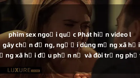 phim sex ngoại quốc Phát hiện video lén lút sex nhà nghỉ gây chấn động, người dùng mạng xã hội đều phẫn nộ và đòi trừng phạt thật nặng.