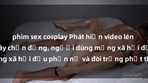 phim sex cosplay Phát hiện video lén lút sex nhà nghỉ gây chấn động, người dùng mạng xã hội đều phẫn nộ và đòi trừng phạt thật nặng.
