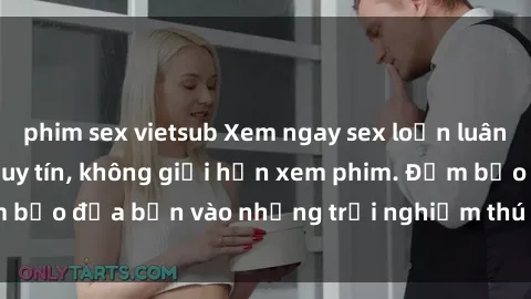 phim sex vietsub Xem ngay sex loạn luân vietsub tại website uy tín, không giới hạn xem phim. Đảm bảo đưa bạn vào những trải nghiệm thú vị và đầy kích thích.