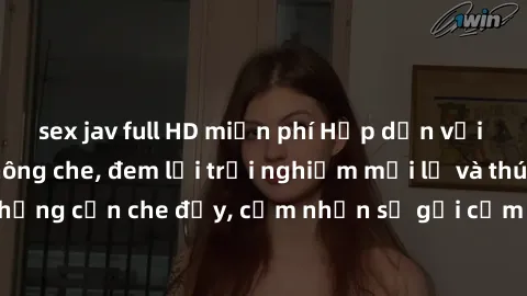 sex jav full HD miễn phí Hấp dẫn với sex người lớn không che, đem lại trải nghiệm mới lạ và thú vị. Chẳng cần che đậy, cảm nhận sự gợi cảm đầy quyến rũ ngay hôm nay!