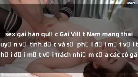 sex gái hàn quốc Gái Việt Nam mang thai khi còn trẻ: Câu chuyện về tình dục và sự phải đối mặt với trách nhiệm của các cô gái trẻ.