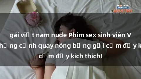gái việt nam nude Phim sex sinh viên Vietsub: Những cảnh quay nóng bỏng gợi cảm đầy kích thích!