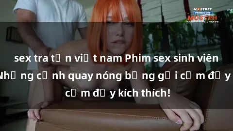 sex tra tấn việt nam Phim sex sinh viên Vietsub: Những cảnh quay nóng bỏng gợi cảm đầy kích thích!