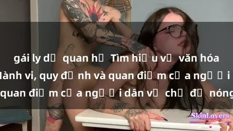 gái ly dị quan hệ Tìm hiểu về văn hóa sex ở Việt Nam: Hành vi, quy định và quan điểm của người dân về chủ đề nóng