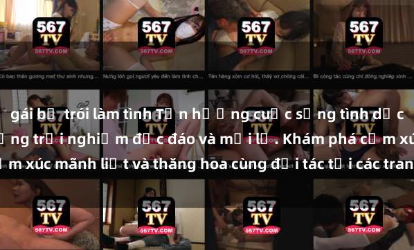 gái bị trói làm tình Tận hưởng cuộc sống tình dục online không che với những trải nghiệm độc đáo và mới lạ. Khám phá cảm xúc mãnh liệt và thăng hoa cùng đối tác tại các trang web chuyên nghiệp.