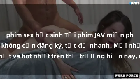 phim sex học sinh Tải phim JAV miễn phí chất lượng cao, không cần đăng ký, tốc độ nhanh. Mới nhất và hot nhất trên thị trường hiện nay, cập nhật hàng ngày.