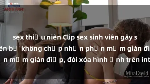sex thiếu niên Clip sex sinh viên gây sốt mạng xã hội: Tuyên bố không chấp nhận phần mềm gián điệp, đòi xóa hình ảnh trên internet