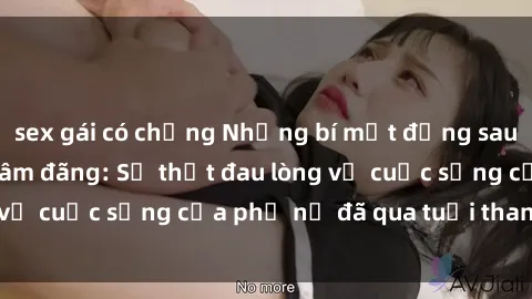 sex gái có chồng Những bí mật đằng sau vẻ ngoài gái già dâm đãng: Sự thật đau lòng về cuộc sống của phụ nữ đã qua tuổi thanh xuân