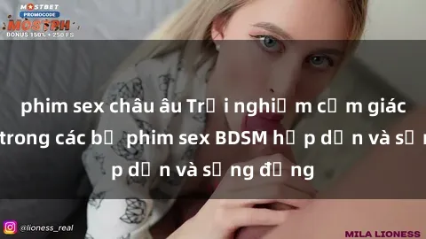 phim sex châu âu Trải nghiệm cảm giác mới lạ trong các bộ phim sex BDSM hấp dẫn và sống động