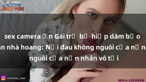 sex camera ẩn Gái trẻ bị hiếp dâm bạo lực trong căn nhà hoang: Nỗi đau không nguôi của nạn nhân vô tội