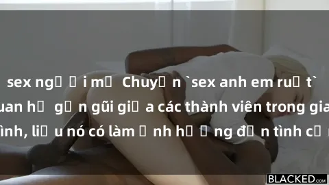 sex người mỹ Chuyện `sex anh em ruột` - Đề cập đến quan hệ gần gũi giữa các thành viên trong gia đình, liệu nó có làm ảnh hưởng đến tình cảm gia đình hay không?