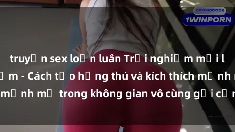 truyện sex loạn luân Trải nghiệm mới lạ với sex phòng tắm - Cách tạo hứng thú và kích thích mạnh mẽ trong không gian vô cùng gợi cảm và lãng mạn