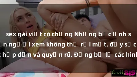 sex gái việt có chồng Những bức ảnh sexy tá gợi cảm khiến người xem không thể rời mắt, đầy sức hấp dẫn và quyến rũ. Đừng bỏ lỡ các hình ảnh nóng bỏng này!