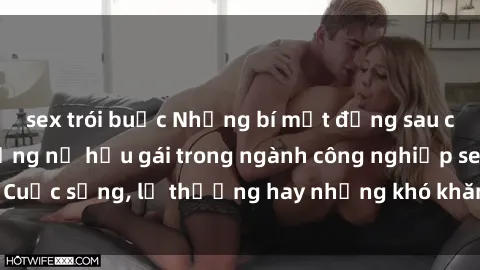 sex trói buộc Những bí mật đằng sau cuộc sống của những nữ hầu gái trong ngành công nghiệp sex: Cuộc sống, lẽ thường hay những khó khăn mà họ phải đối mặt.