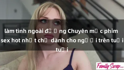 làm tình ngoài đường Chuyên mục phim sex hot nhất chỉ dành cho người trên tuổi
