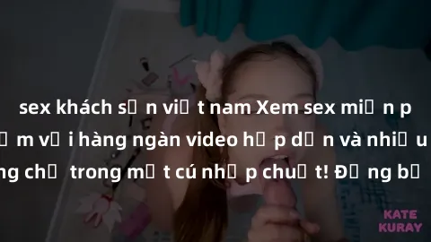 sex khách sạn việt nam Xem sex miễn phí: Cùng trải nghiệm với hàng ngàn video hấp dẫn và nhiều thể loại đa dạng chỉ trong một cú nhấp chuột! Đừng bỏ lỡ cơ hội thưởng thức tuyệt vời này ngay hôm nay!