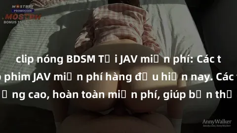 clip nóng BDSM Tải JAV miễn phí: Các trang web cung cấp phim JAV miễn phí hàng đầu hiện nay. Các tác phẩm chất lượng cao, hoàn toàn miễn phí, giúp bạn thỏa mãn niềm đam mê mà không tốn kém.