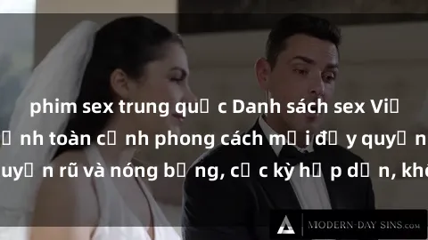 phim sex trung quốc Danh sách sex Việt Nam không che - Ảnh toàn cảnh phong cách mới đầy quyến rũ và nóng bỏng, cực kỳ hấp dẫn, không thể bỏ qua!