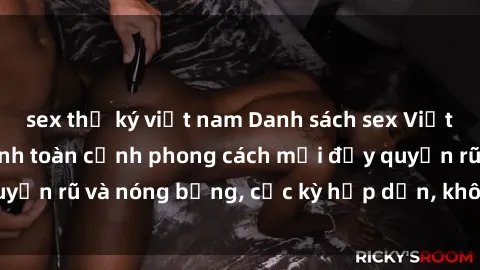 sex thư ký việt nam Danh sách sex Việt Nam không che - Ảnh toàn cảnh phong cách mới đầy quyến rũ và nóng bỏng, cực kỳ hấp dẫn, không thể bỏ qua!