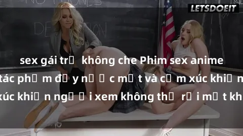 sex gái trẻ không che Phim sex anime đỉnh cao: Những tác phẩm đầy nước mắt và cảm xúc khiến người xem không thể rời mắt khỏi màn hình