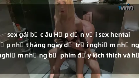 sex gái bắc âu Hấp dẫn với sex hentai vietsub mới nhất, cập nhật hàng ngày để trải nghiệm những bộ phim đầy kích thích và hấp dẫn.