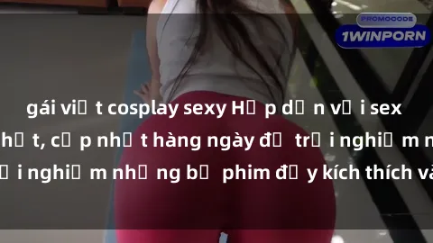gái việt cosplay sexy Hấp dẫn với sex hentai vietsub mới nhất, cập nhật hàng ngày để trải nghiệm những bộ phim đầy kích thích và hấp dẫn.